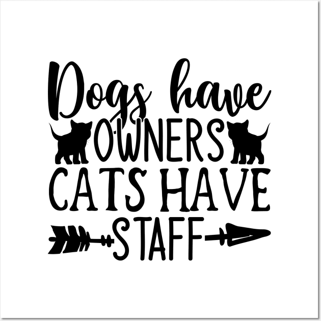 Dogs Have Owners Cats Have Staff Wall Art by FiyahDry Designs